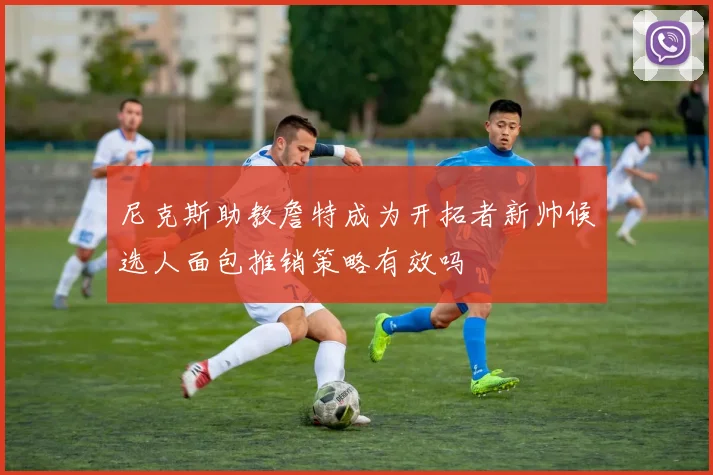尼克斯助教詹特成为开拓者新帅候选人面包推销策略有效吗